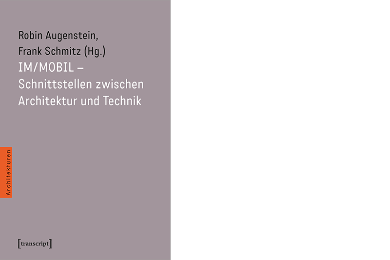 Robin Augenstein / Frank Schmitz (Hg.): »IM/MOBIL– Schnittstellen zwischen Architektur und Technik«, München 2024
