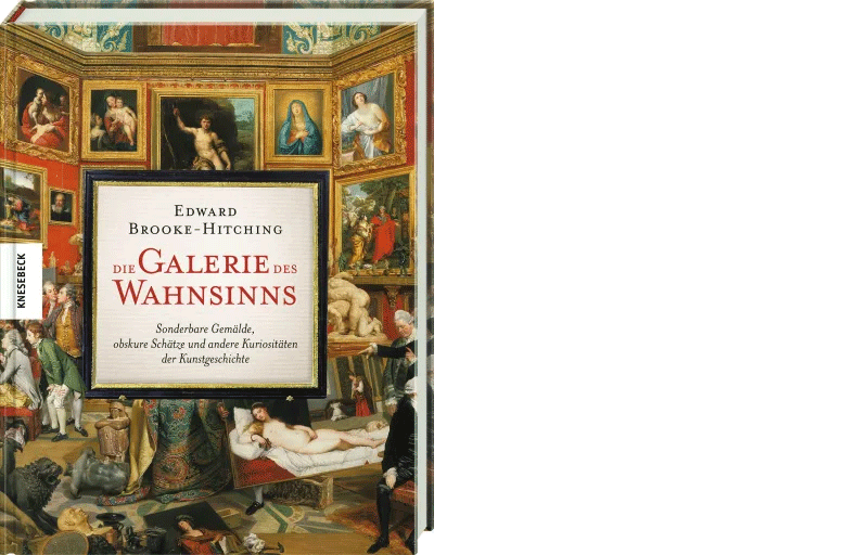 Edward Brooke-Hitching: »Die Galerie des Wahnsinns«, Knesebeck Verlag 2025