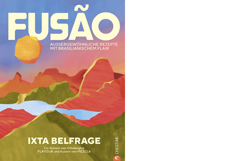 Ixta Belfrage: »Fusão. Außergewöhnliche Rezepte mit brasilianischem Flair«, Christian Verlag 2026