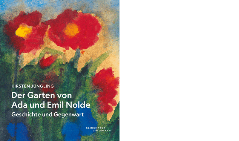 Kirsten Jüngling: »Der Garten von Ada und Emil Nolde. Geschichte und Gegenwart«, Klinkhardt & Biermann 2026